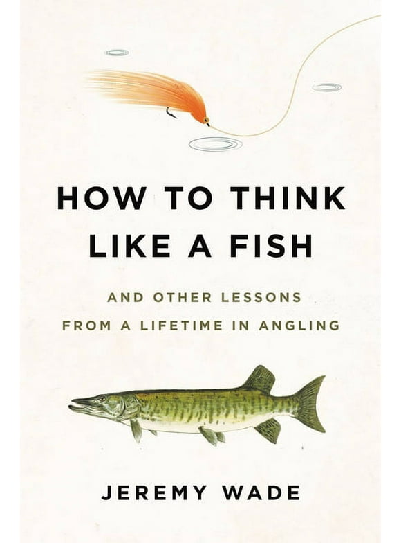 How to Think Like a Fish: And Other Lessons from a Lifetime in Angling (Paperback)