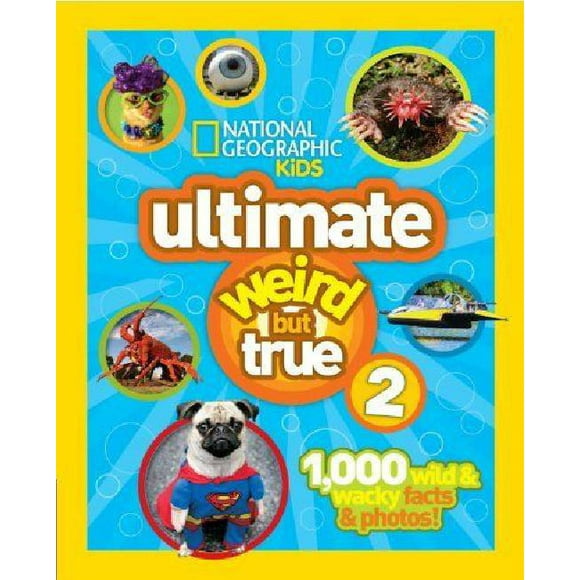 National Geographic Kids Ultimate Weird But True 2: 1,000 Wild & Wacky Facts & Photos!