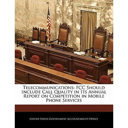 Telecommunications : FCC Should Include Call Quality in Its Annual Report on Competition in Mobile Phone