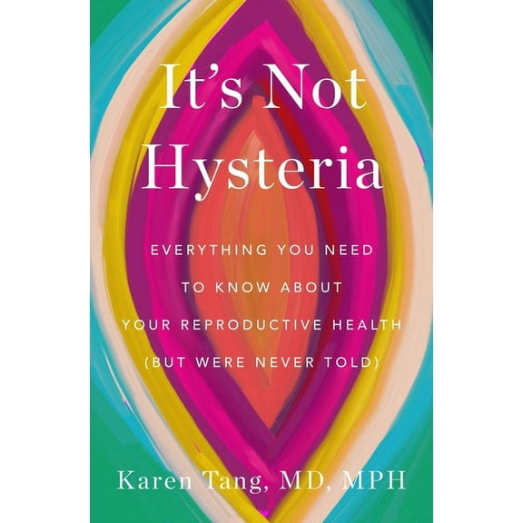 It's Not Hysteria: Everything You Need to Know about Your Reproductive Health (But Were Never Told), (Paperback)
