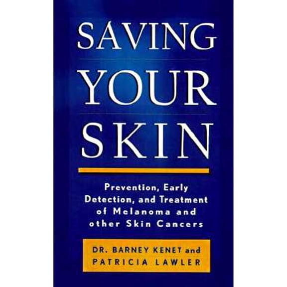 Pre-Owned Saving Your Skin: Prevention, Early Detection and Treatment of Melanoma and Other Skin Cancers (Paperback) by Dr. Barney Kenet, Patricia Lawler