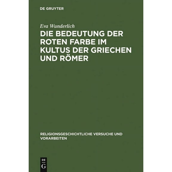 Religionsgeschichtliche Versuche Und Vorarbeiten: Die Bedeutung Der Roten Farbe Im Kultus Der Griechen Und Römer: Erläutert Mit Berücksichtigung Entsprechender Bräuche Bei Anderen Völkern (Hardcover)