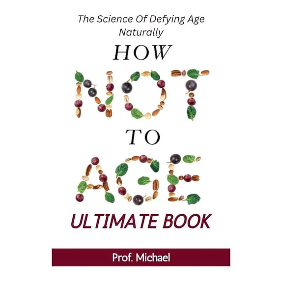 How Not Age & Stay Young Ultimate Book: The Science of Defying Age Naturally (Paperback)
