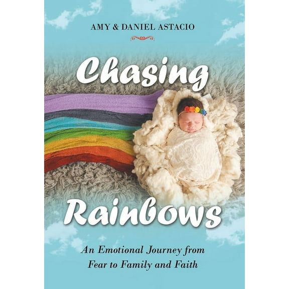 Chasing Rainbows: An Emotional Journey from Fear to Family and Faith (Hardcover)