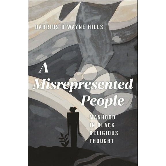 Religion and Social Transformation A Misrepresented People: Manhood in Black Religious Thought, Book 15, (Paperback)