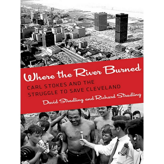 Where the River Burned: Carl Stokes and the Struggle to Save Cleveland, (Hardcover)