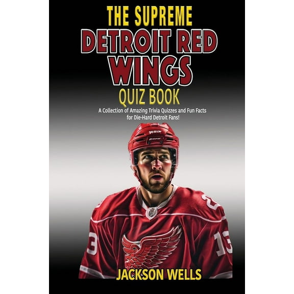 Detroit Red Wings: The Supreme Quiz and Trivia Book for all hockey fans: Over 150 Pages of questions