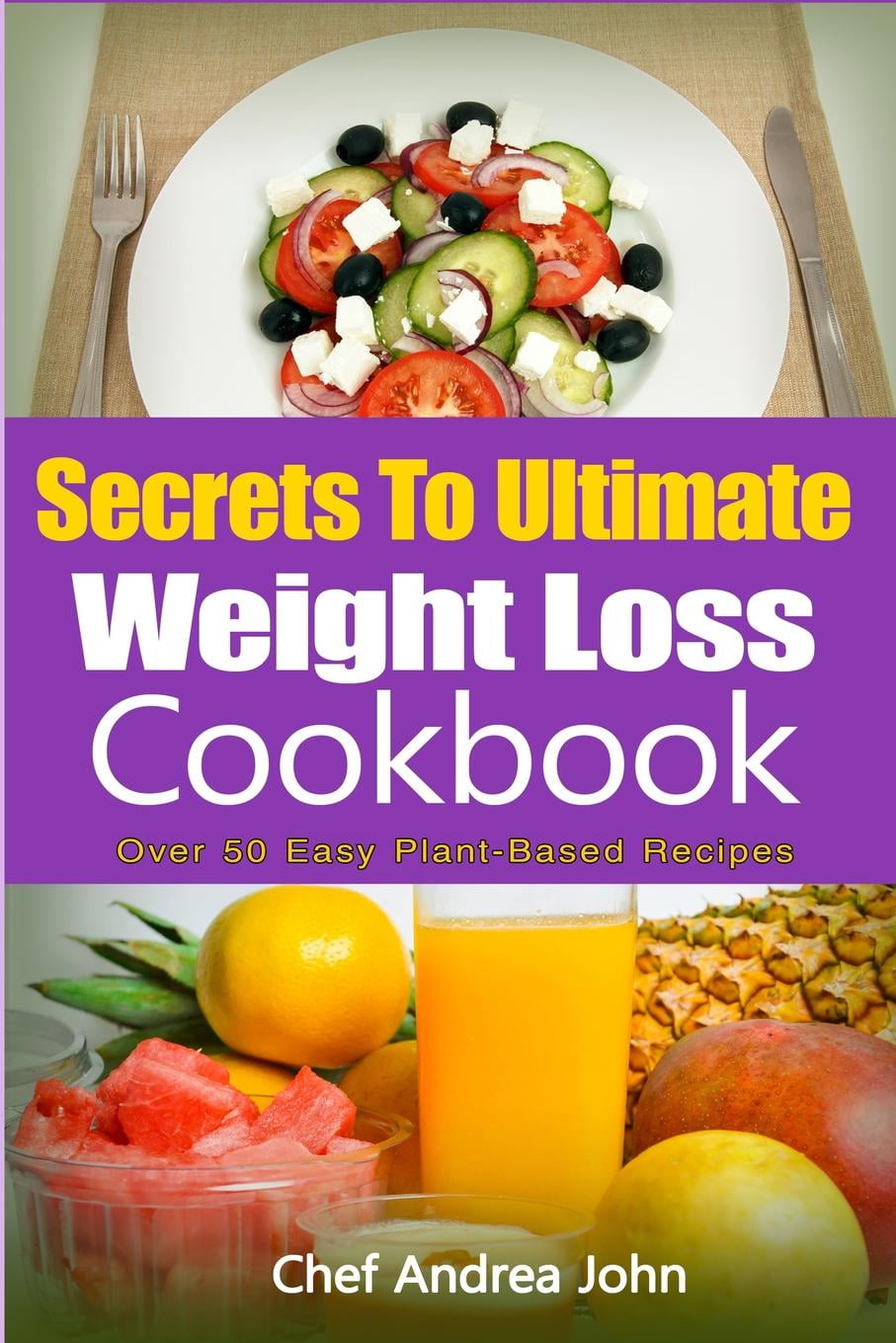 Secrets to Ultimate Weight Loss Cookbook Over 50 PlantBased Recipes to Help You Lose Weight