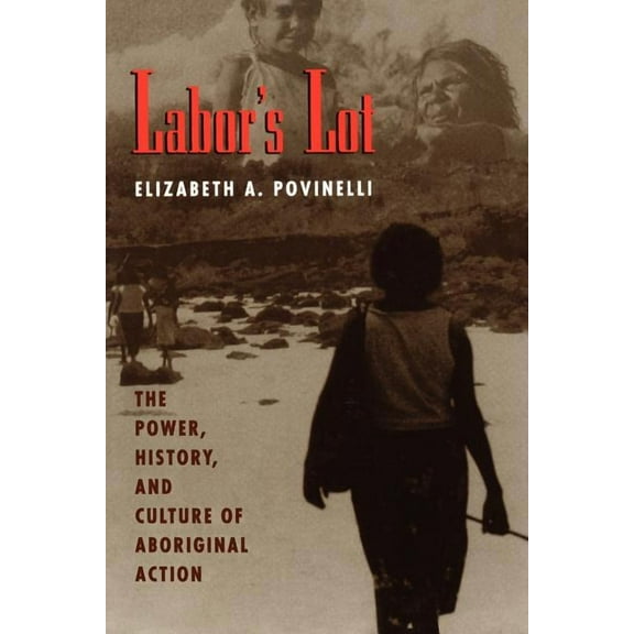 Labor's Lot : The Power, History, and Culture of Aboriginal Action (Paperback)