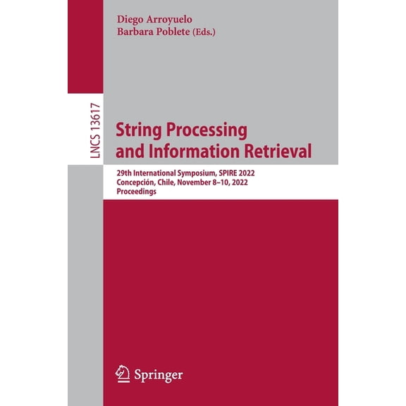 Lecture Notes in Computer Science String Processing and Information Retrieval: 29th International Symposium, Spire 2022, Concepción, Chile, November 8-10,, Book 13617, (Paperback)