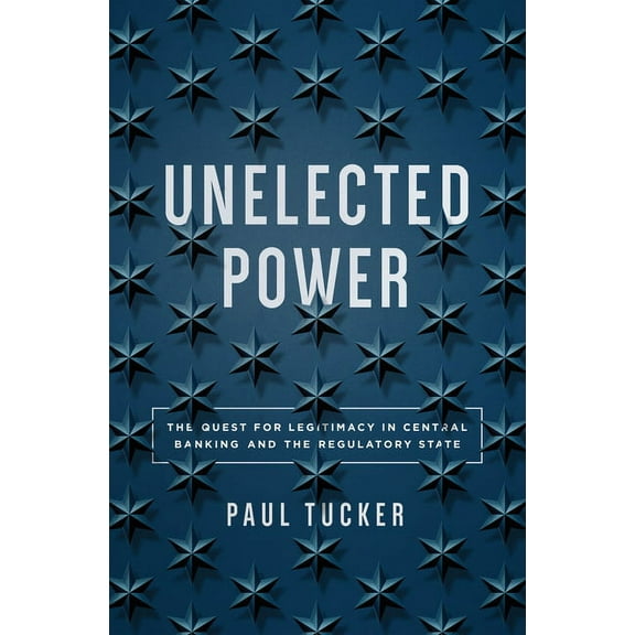 Unelected Power: The Quest for Legitimacy in Central Banking and the Regulatory State, (Hardcover)