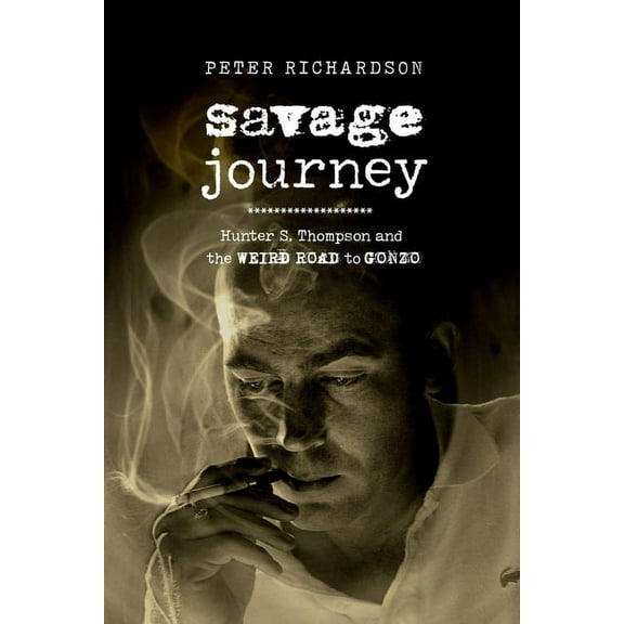 Savage Journey: Hunter S. Thompson and the Weird Road to Gonzo, (Paperback)