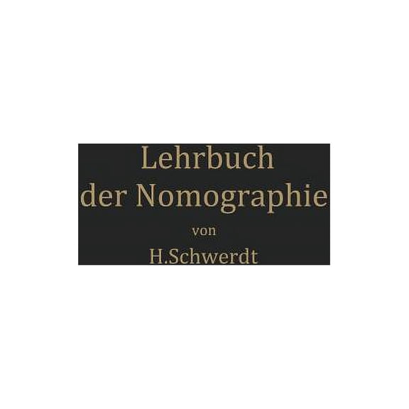Lehrbuch Der Nomographie: Auf Abbildungsgeometrischer Grundlage, (Paperback)