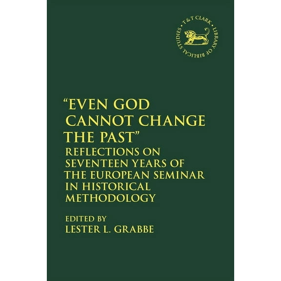 Library of Hebrew Bible/Old Testament St Even God Cannot Change the Past: Reflections on Seventeen Years of the European Seminar in Historical Methodology, (Paperback)