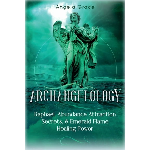 Archangelology Book Archangelology: Raphael, Abundance Attraction Secrets, & Emerald Flame Healing Power, Book 3, (Paperback)