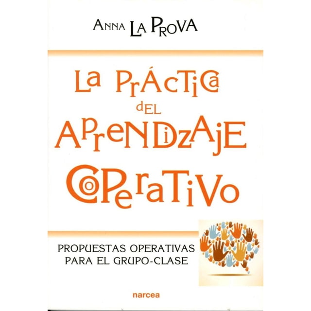 LA PRACTICA DEL APRENDIZAJE COOPERATIVO: PROPUESTAS OPERATIVAS PARA EL GRUPO-CLASE NARCEA ANNA LA PROVA