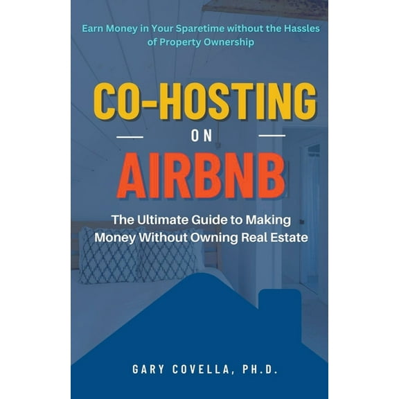 Co-Hosting on Airbnb: The Ultimate Guide to Making Money Without Owning Real Estate, (Paperback)
