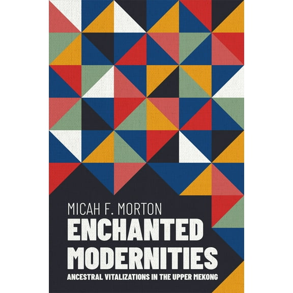 New Perspectives in Se Asian Studies Enchanted Modernities: Ancestral Vitalizations in the Upper Mekong, (Hardcover)