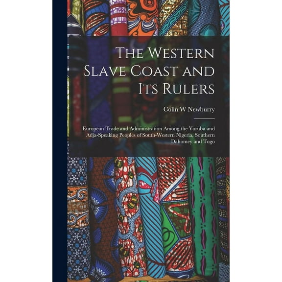 The Western Slave Coast and Its Rulers: European Trade and Administration Among the Yoruba and Adja-speaking Peoples of , (Hardcover)