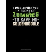 I Would Push You in Front of Zombies to Save My Goldendoodle: Unruled Composition Book (Paperback)