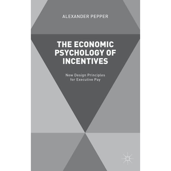 The Economic Psychology of Incentives: New Design Principles for Executive Pay, (Hardcover)