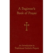 A Beginner's Book of Prayer : An Introduction to Traditional Catholic Prayers (Edition 1) (Hardcover)