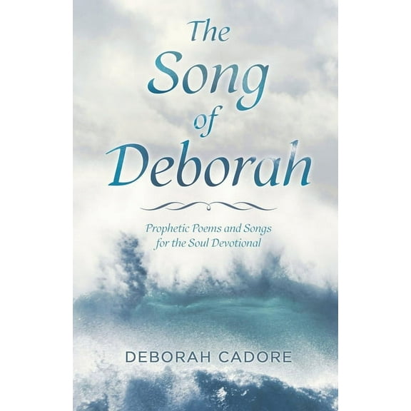 The Song of Deborah : Prophetic Poems and Songs for the Soul Devotional (Paperback)