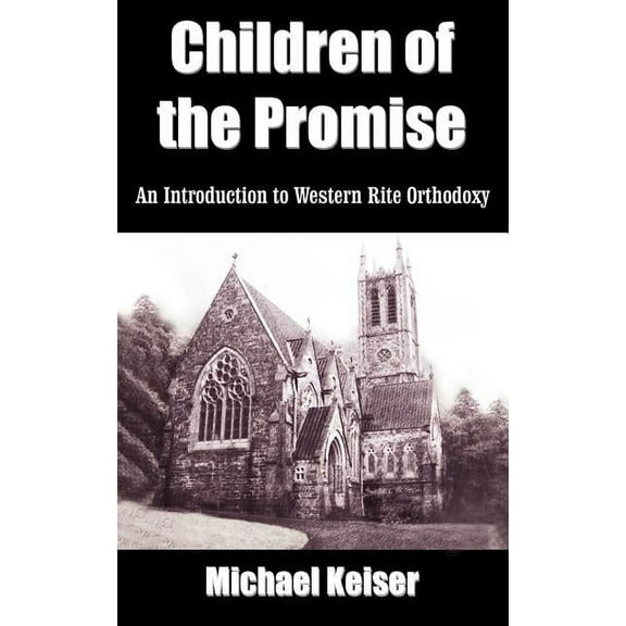 Children of the Promise: An Introduction to Western Rite Orthodoxy (Paperback) by Michael Keiser