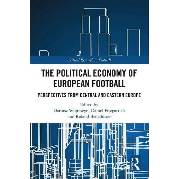 Critical Research in Football The Political Economy of European Football: Perspectives from Central and Eastern Europe, (Hardcover)
