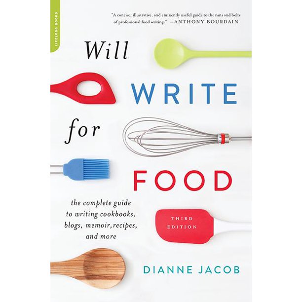 Will Write for Food The Complete Guide to Writing Cookbooks, Blogs