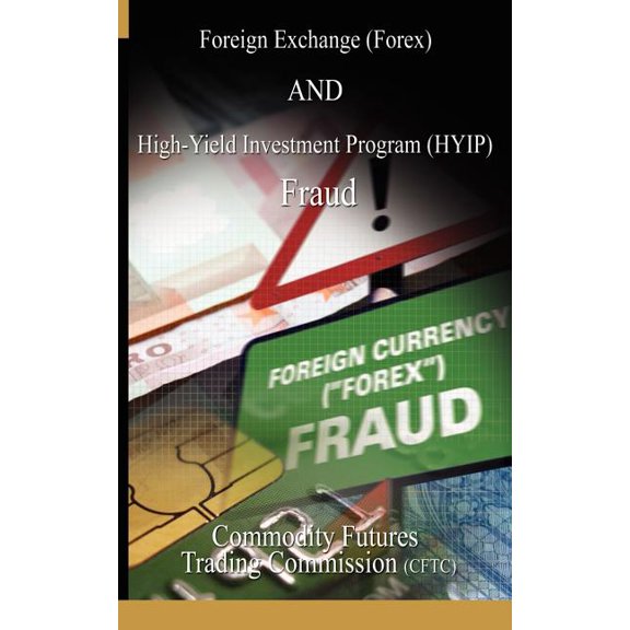 Foreign Exchange (Forex) and High-Yield Investment Program (Hyip), Fraud (Paperback) by Fu Commodity Futures Trading Commission, Cftc
