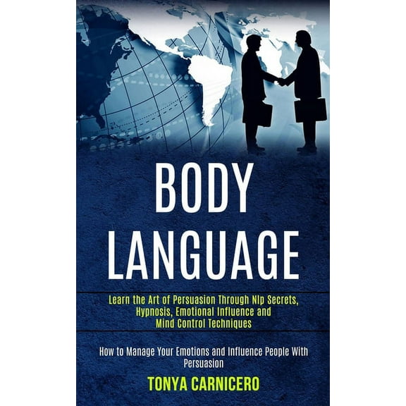 Body Language: Learn the Art of Persuasion Through Nlp Secrets, Hypnosis, Emotional Influence and Mind Control Technique, (Paperback)