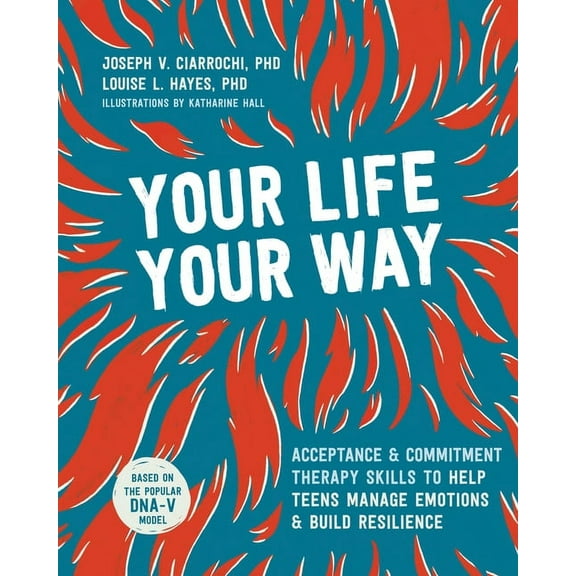 Your Life, Your Way : Acceptance and Commitment Therapy Skills to Help Teens Manage Emotions and Build Resilience (Paperback)