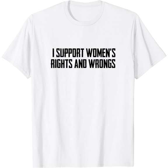 i support women's rights and wrongs T-Shirt