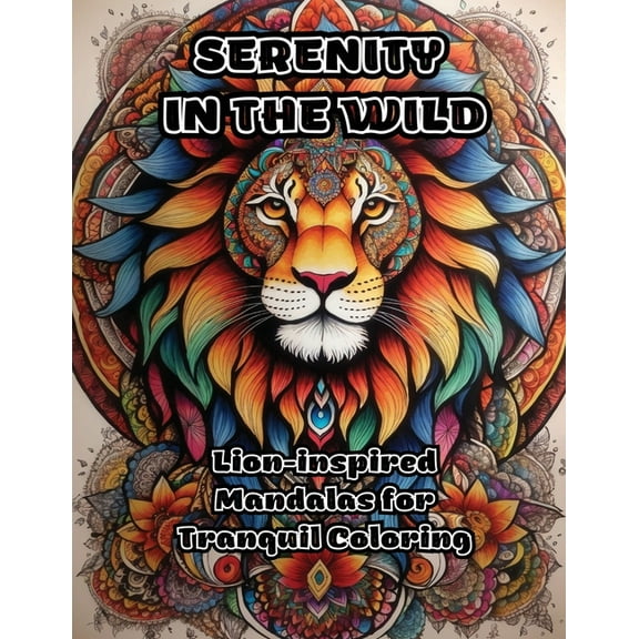 Serenity in the Wild: Lion-inspired Mandalas for Tranquil Coloring, (Paperback)