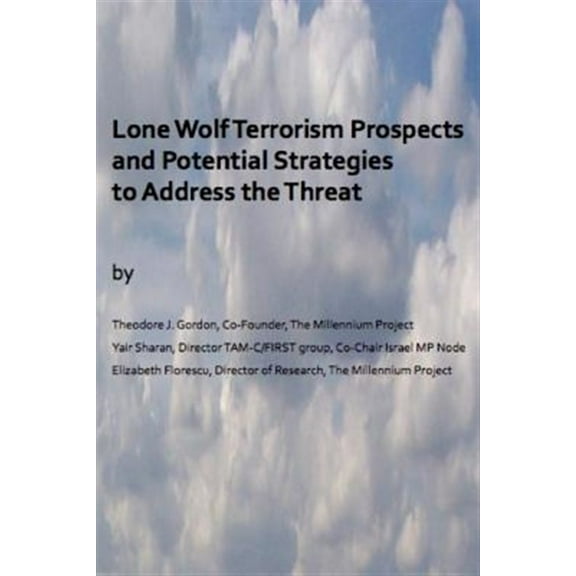 Lone Wolf Terrorism prospects and potential strategies to Address the Threat (Paperback) by Ms. Elizabeth Florescu, Dr. Yair Sharan, Theodore J Gordon