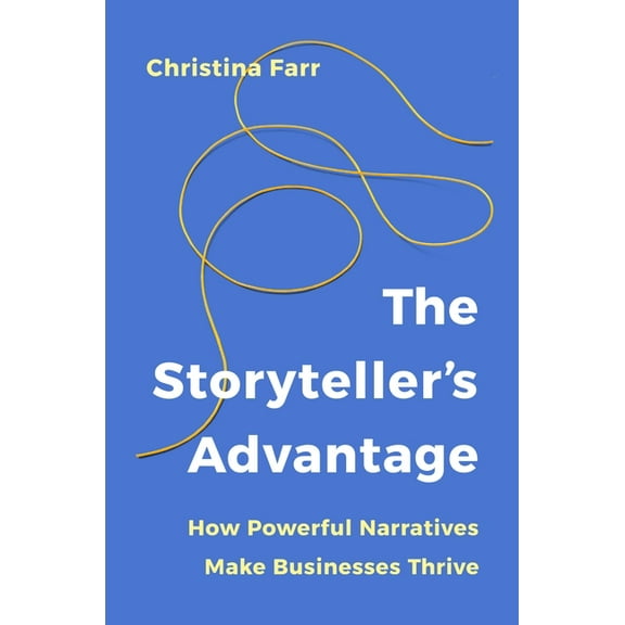 The Storyteller's Advantage: How Powerful Narratives Make Businesses Thrive, (Hardcover)