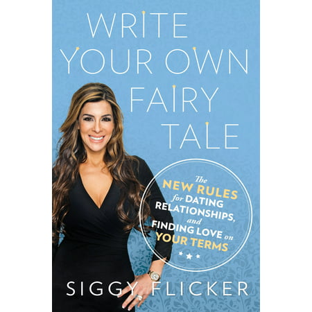Write Your Own Fairy Tale : The New Rules for Dating, Relationships, and Finding Love On Your