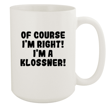 

Of Course I m Right! I m A Klossner! - Ceramic 15oz White Mug White