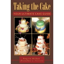 Taking The Cake: Your Ultimate Cake Guide