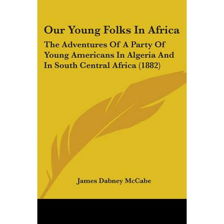 Our Young Folks in Africa : The Adventures of a Party of Young Americans in Algeria and in South Central Africa