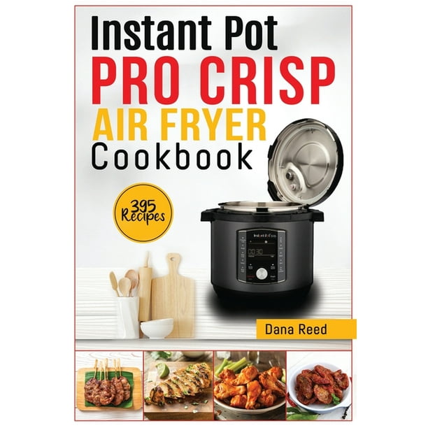 Instant Pot Pro Crisp Air Fryer Cookbook 395 Affordable and delicious