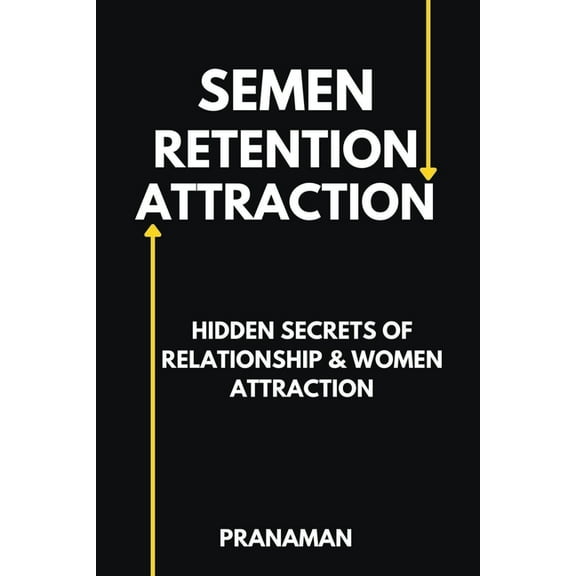 Semen Retention Attraction: Hidden Secrets of Attraction & Relationship, (Paperback)