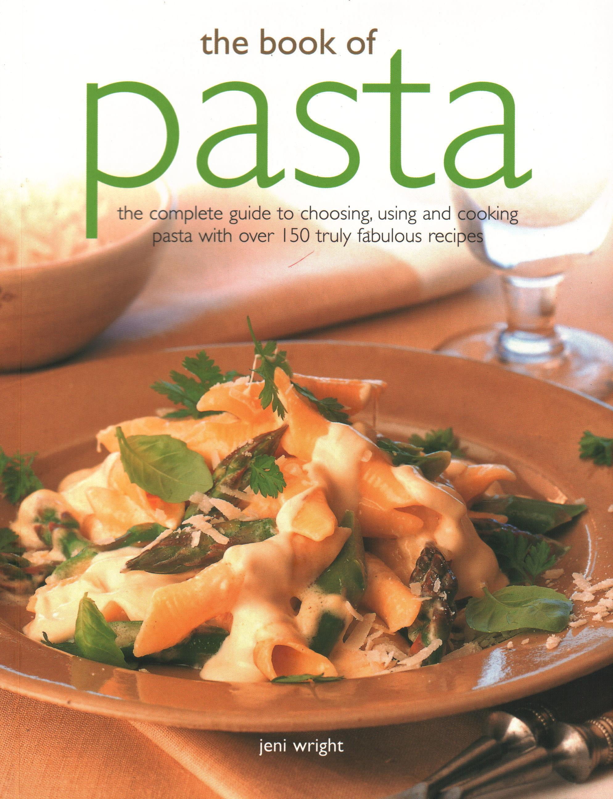 The Book of Pasta : The Complete Guide to Choosing, Using and Cooking