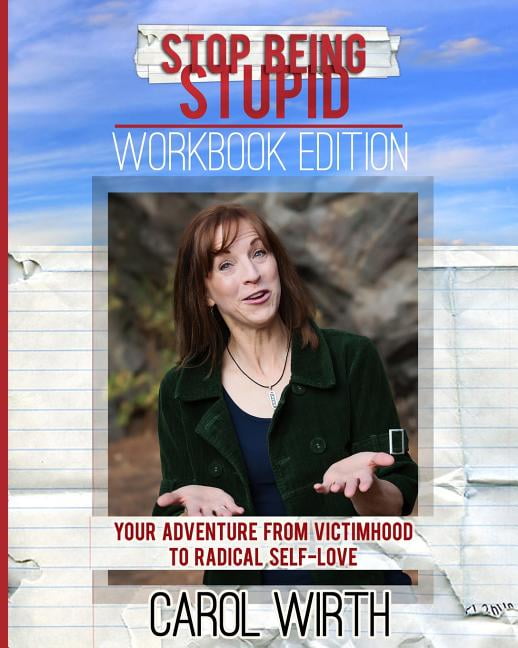 Stop Being Stupid Workbook Edition Your Adventure from Victimhood to