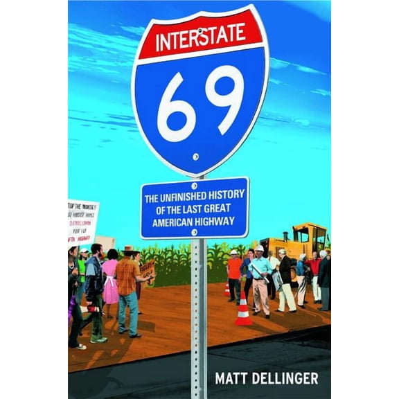 Interstate 69: The Unfinished History of the Last Great American Highway, (Paperback)