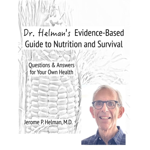 Dr. Helman's Evidence-Based Guide to Nutrition and Survival: Questions & Answers for Your Own Health, (Paperback)