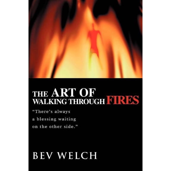 The Art of Walking through Fires: There's always a blessing waiting on the other side., (Paperback)