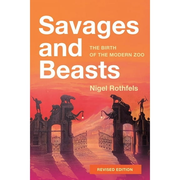 Animals, History, Culture Savages and Beasts: The Birth of the Modern Zoo (Revised), (Paperback)