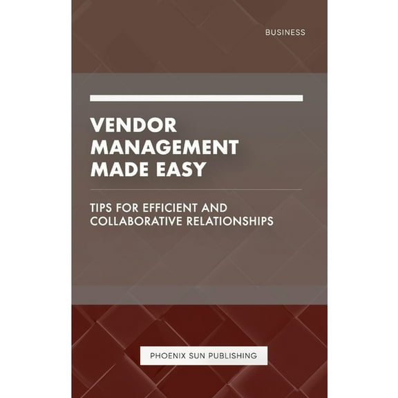 Vendor Management Made Easy - Tips for Efficient and Collaborative Relationships, (Paperback)